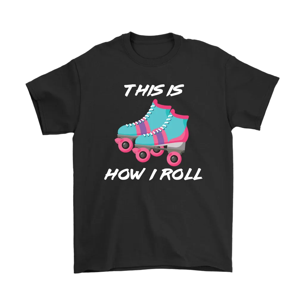 This is How I Roll, Retro 80's Roller skates, Roller Skating Unisex T-Shirt